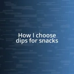 How I choose dips for snacks