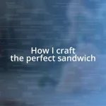 How I craft the perfect sandwich