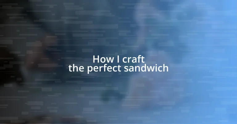 How I craft the perfect sandwich