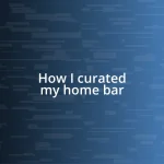 How I curated my home bar