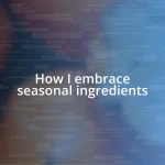 How I embrace seasonal ingredients