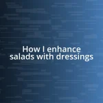 How I enhance salads with dressings