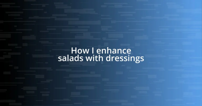 How I enhance salads with dressings