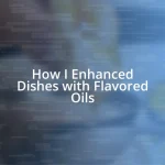 How I Enhanced Dishes with Flavored Oils