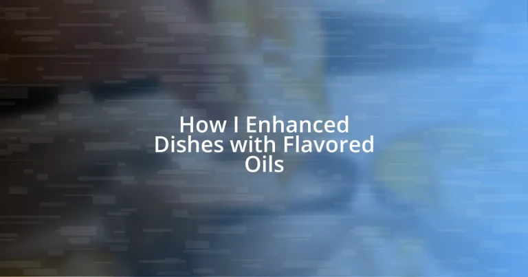 How I Enhanced Dishes with Flavored Oils