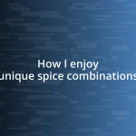 How I enjoy unique spice combinations