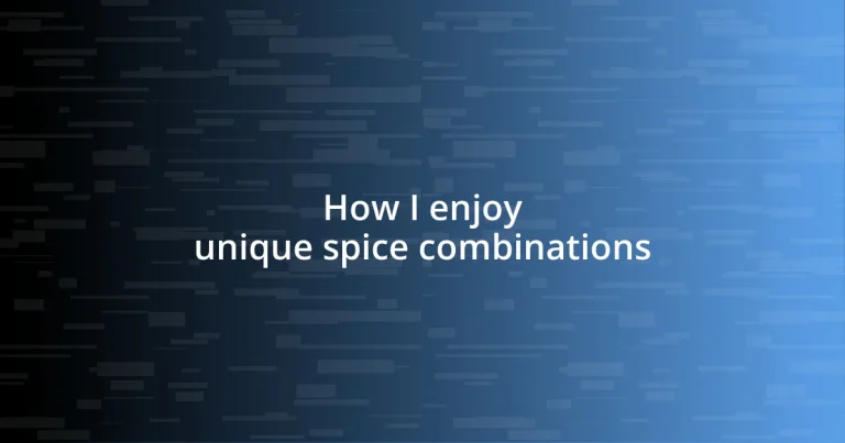 How I enjoy unique spice combinations