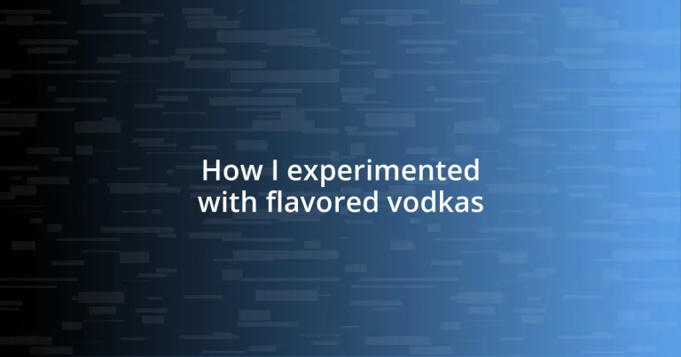 How I experimented with flavored vodkas