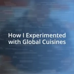 How I Experimented with Global Cuisines