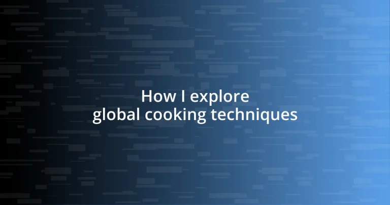 How I explore global cooking techniques