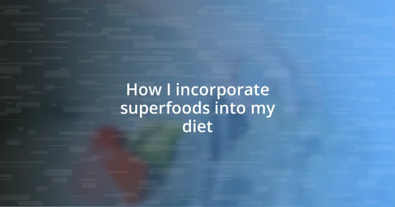 How I incorporate superfoods into my diet