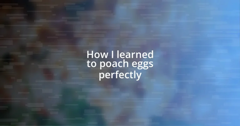 How I learned to poach eggs perfectly