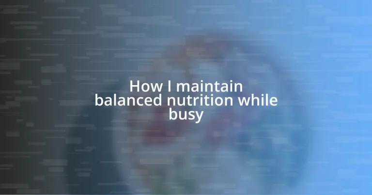 How I maintain balanced nutrition while busy