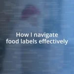 How I navigate food labels effectively