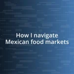 How I navigate Mexican food markets