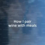 How I pair wine with meals