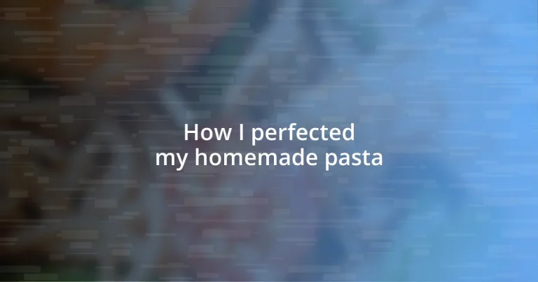 How I perfected my homemade pasta