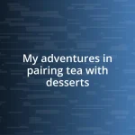 My adventures in pairing tea with desserts