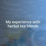 My experience with herbal tea blends