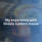 My experience with Middle Eastern mezze