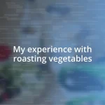 My experience with roasting vegetables