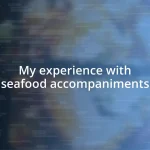 My experience with seafood accompaniments