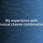 My experience with unusual cheese combinations