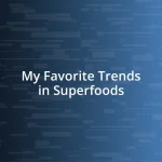 My Favorite Trends in Superfoods