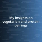 My insights on vegetarian and protein pairings