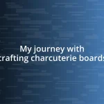 My journey with crafting charcuterie boards