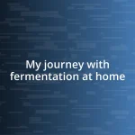 My journey with fermentation at home