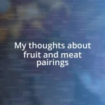 My thoughts about fruit and meat pairings