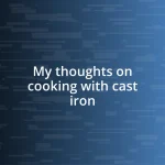 My thoughts on cooking with cast iron