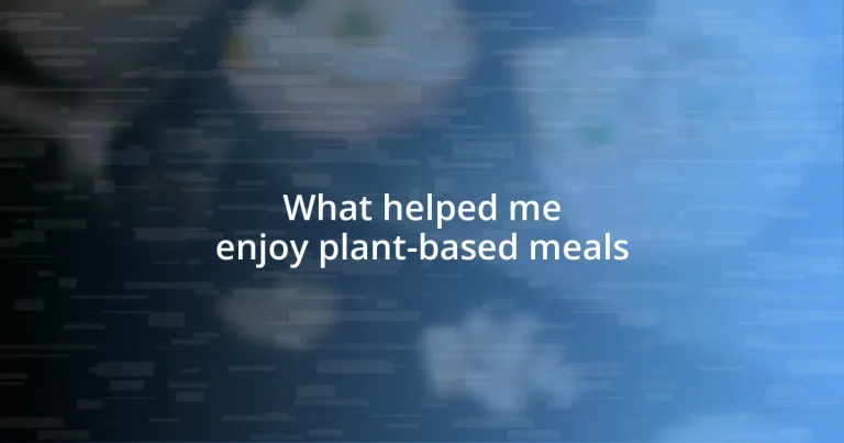 What helped me enjoy plant-based meals