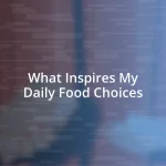 What Inspires My Daily Food Choices