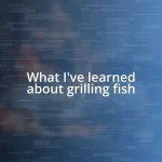 What I’ve learned about grilling fish