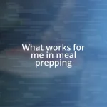 What works for me in meal prepping