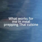 What works for me in meal prepping Thai cuisine