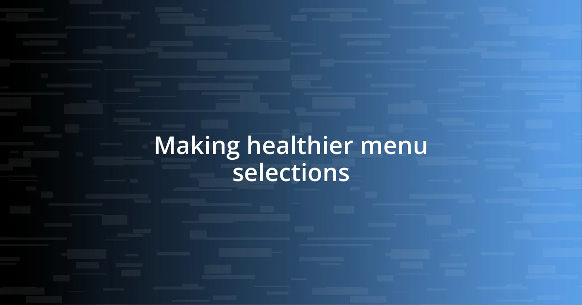 Making healthier menu selections