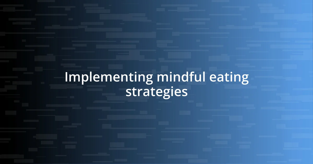 Implementing mindful eating strategies