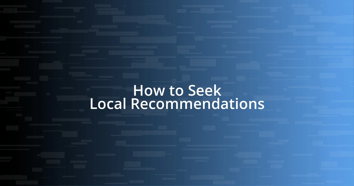 How to Seek Local Recommendations