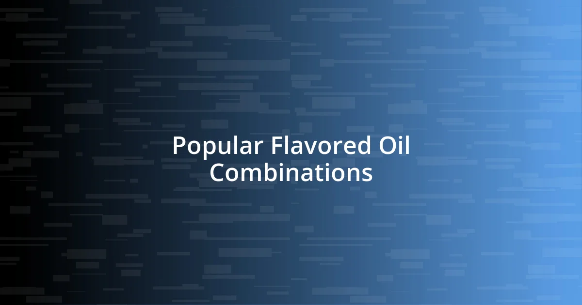 Popular Flavored Oil Combinations