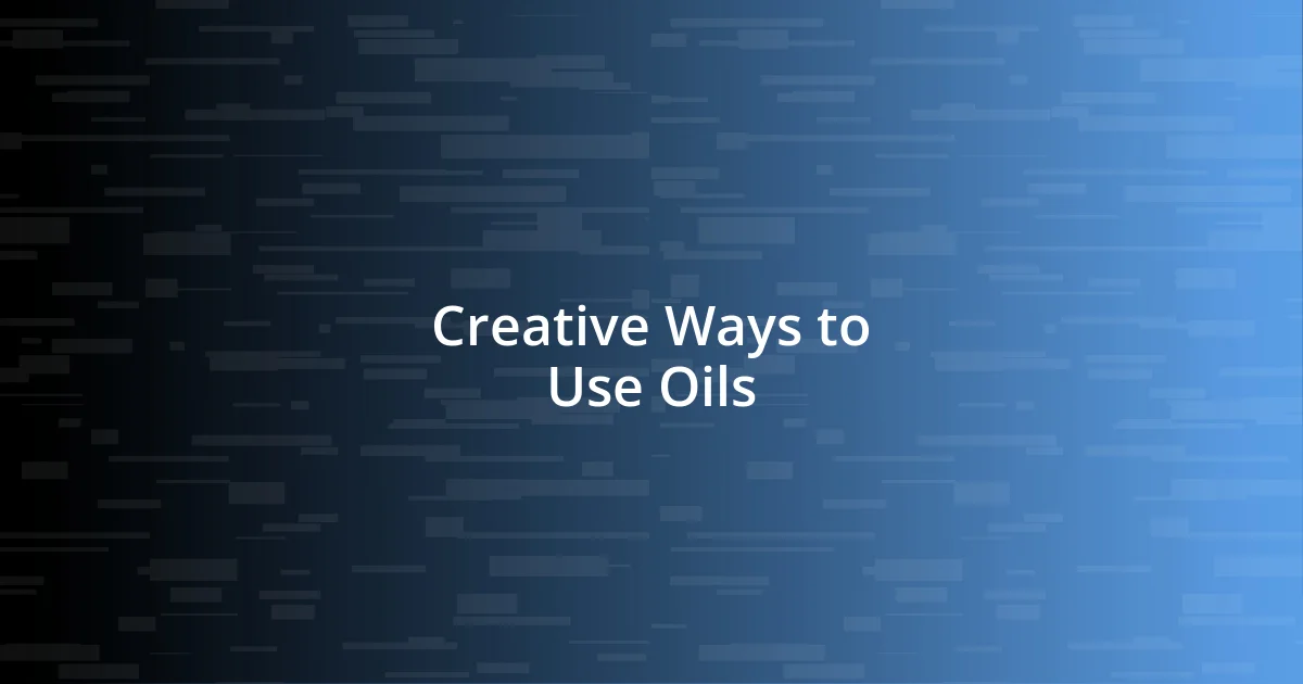 Creative Ways to Use Oils