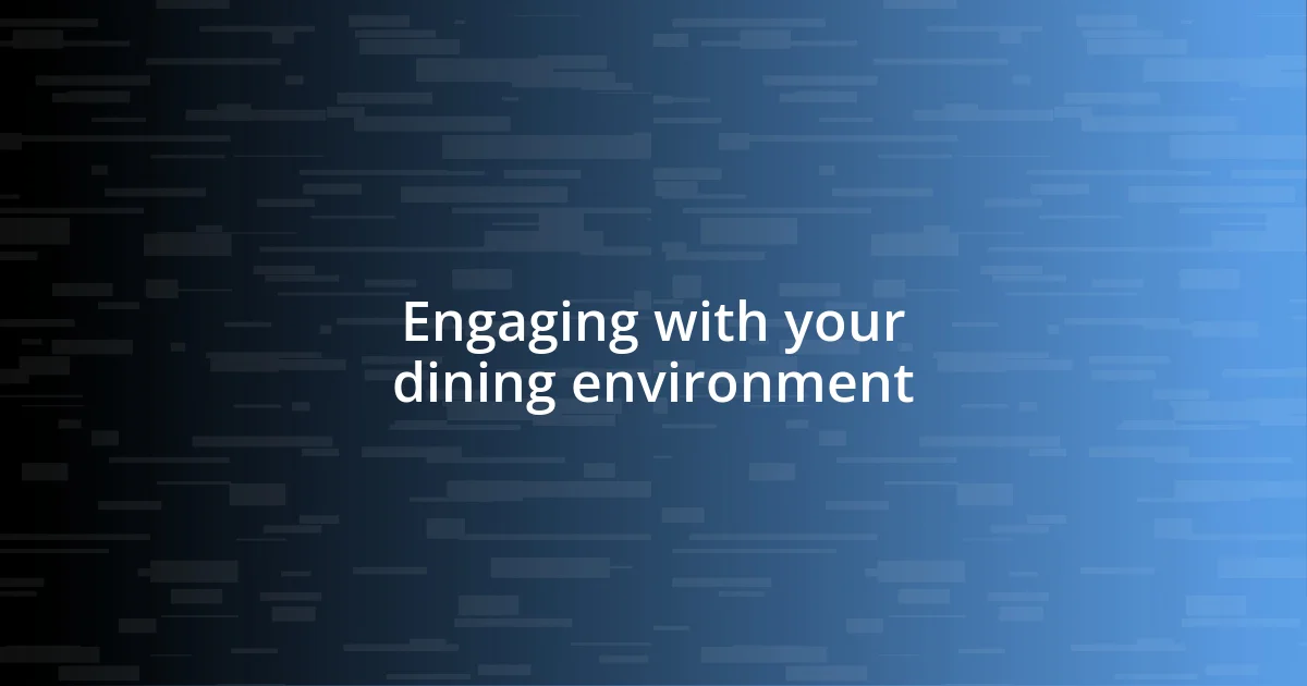 Engaging with your dining environment