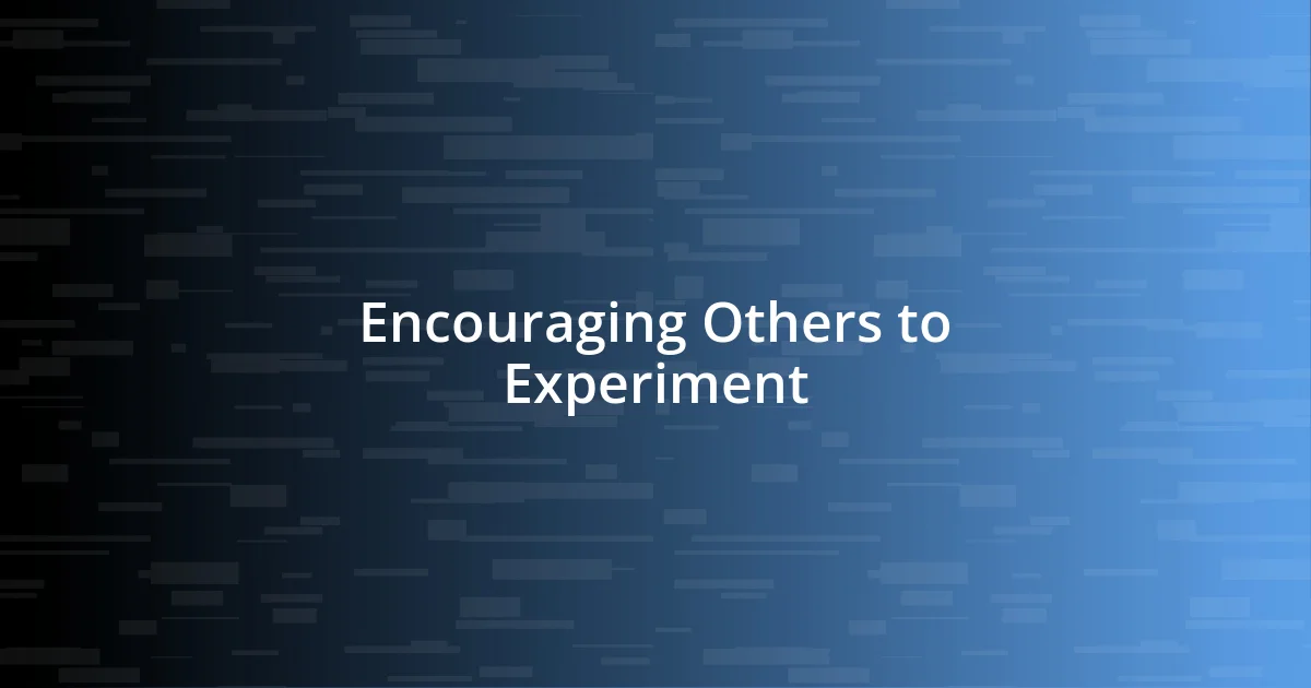 Encouraging Others to Experiment