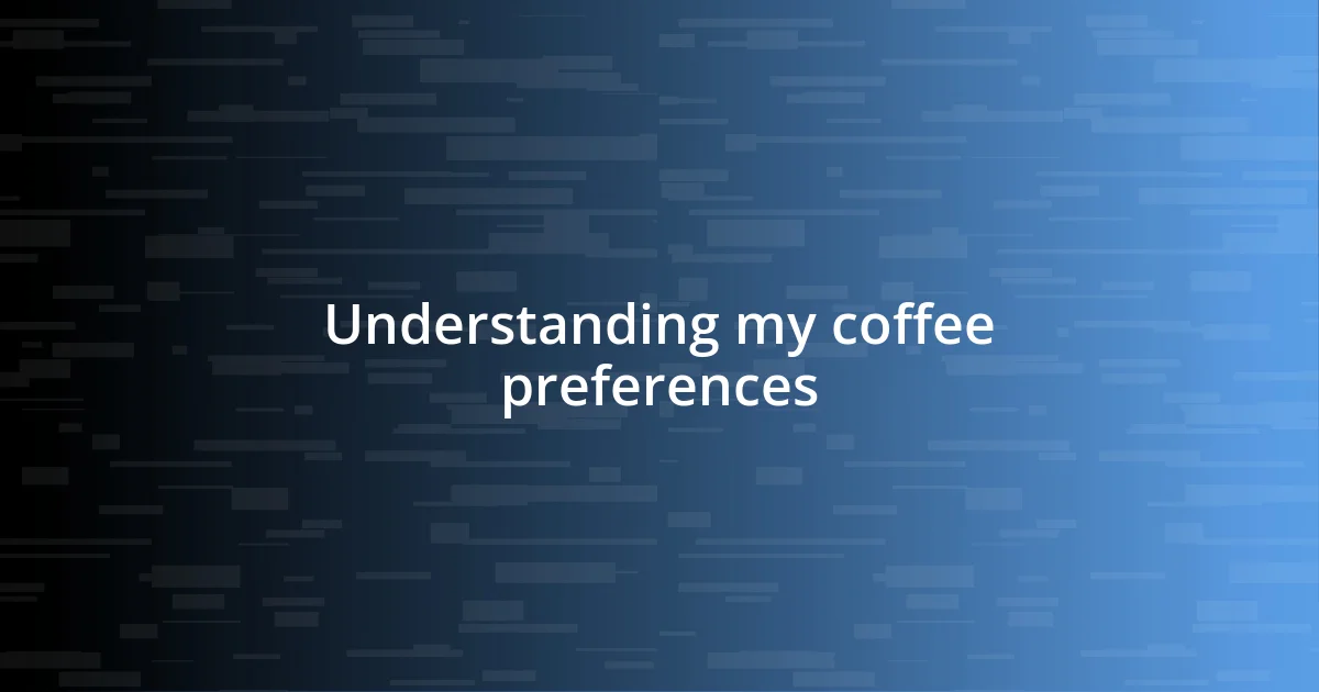 Understanding my coffee preferences