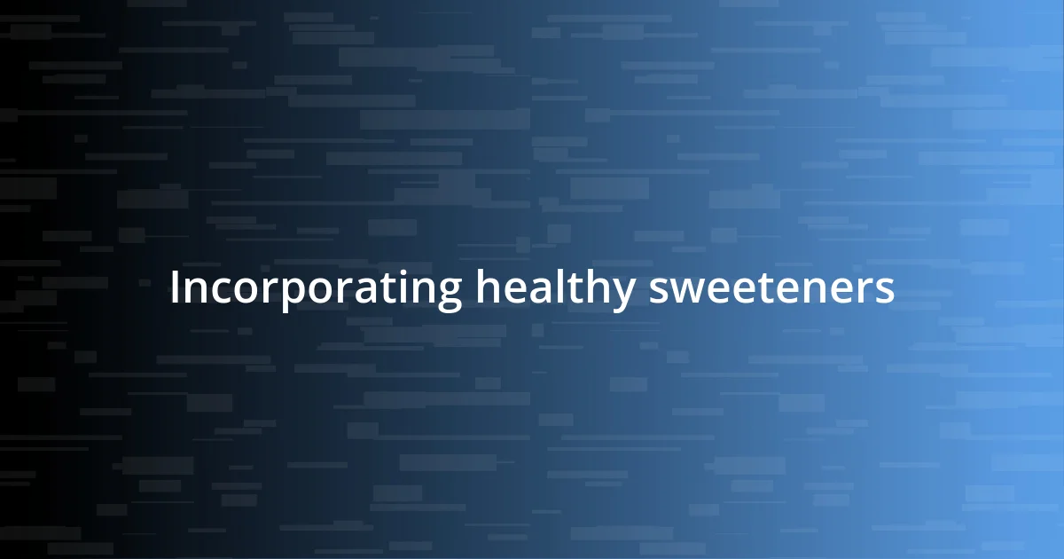 Incorporating healthy sweeteners