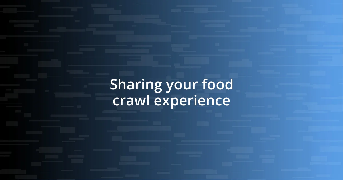 Sharing your food crawl experience