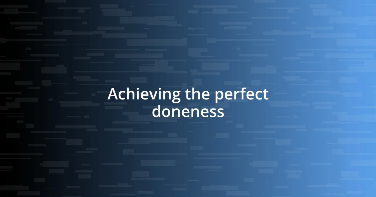 Achieving the perfect doneness