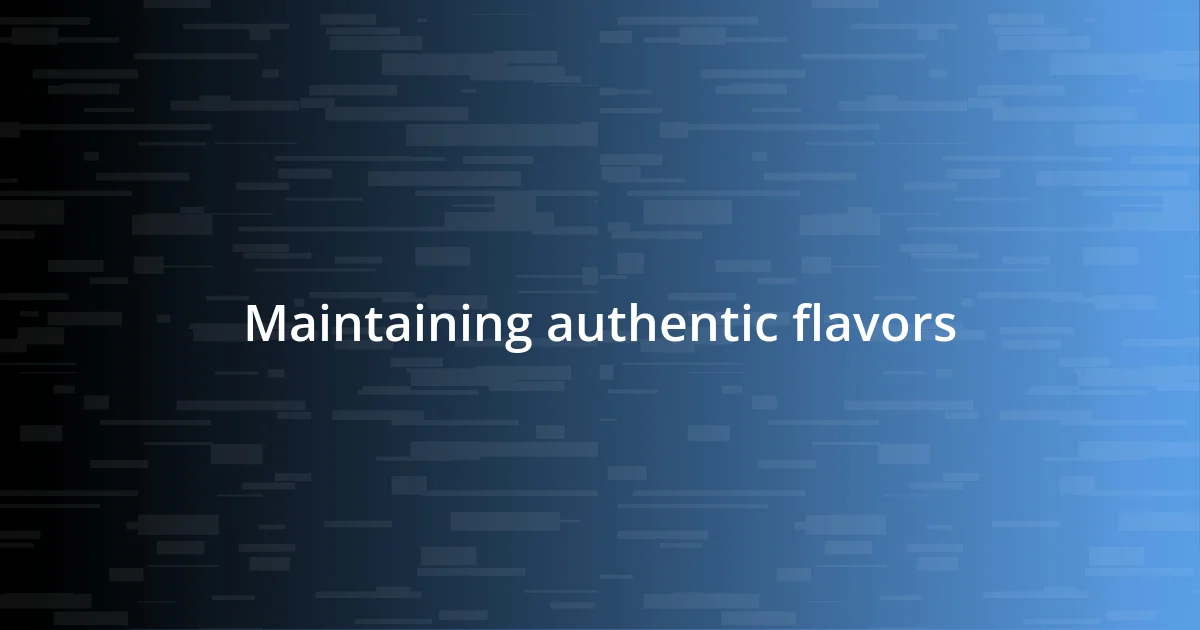 Maintaining authentic flavors